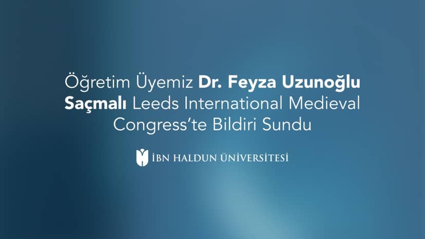Öğretim Üyemiz Dr. Feyza Uzunoğlu Saçmalı Leeds International Medieval Congress’te Bildiri Sundu