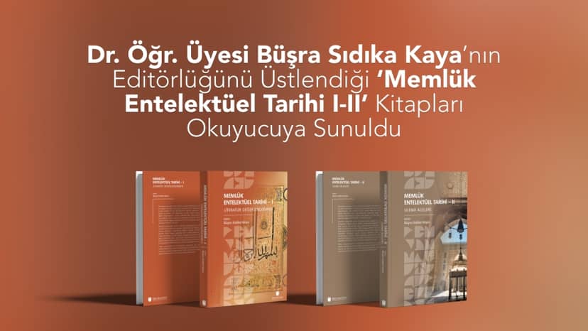 Dr. Öğr. Üyesi Büşra Sıdıka Kaya’nın Editörlüğünü Üstlendiği ‘Memlük Entelektüel Tarihi I-II’ Kitapları Okuyucuya Sunuldu